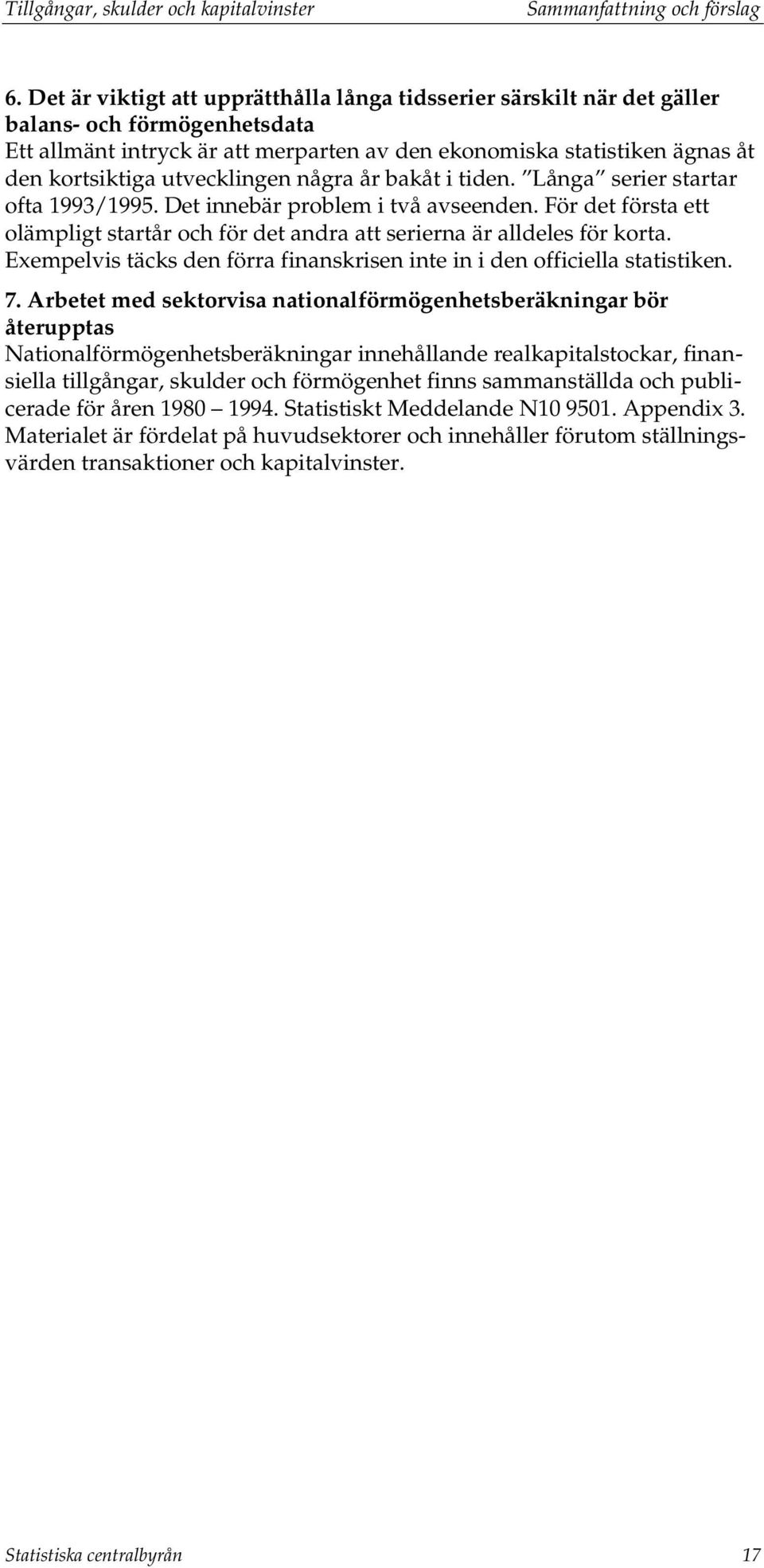 utvecklingen några år bakåt i tiden. Långa serier startar ofta 1993/1995. Det innebär problem i två avseenden.