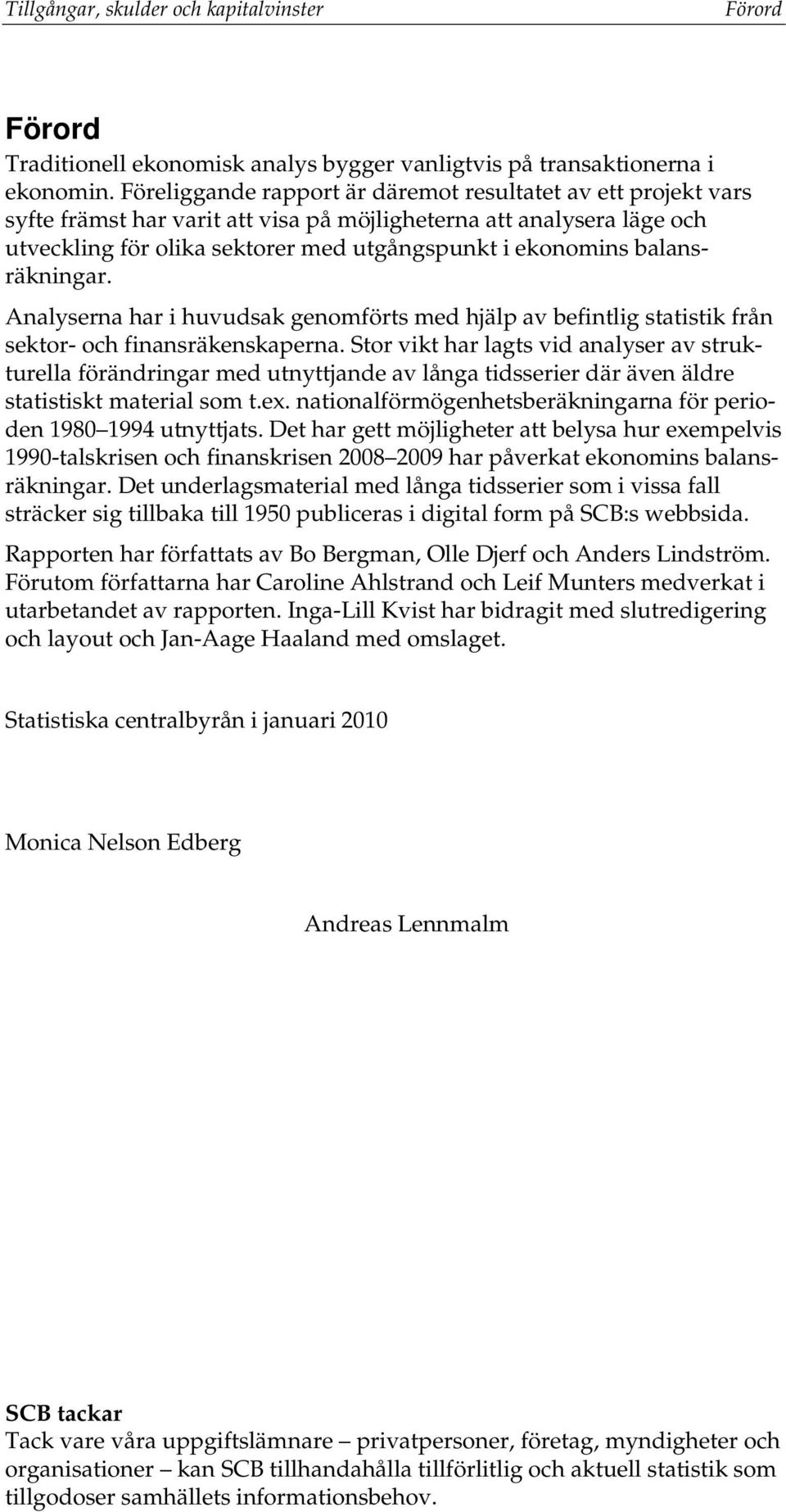 balansräkningar. Analyserna har i huvudsak genomförts med hjälp av befintlig statistik från sektor- och finansräkenskaperna.