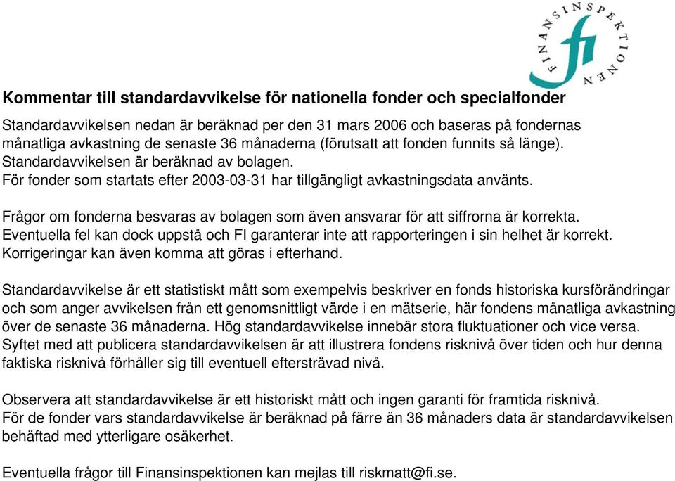 Frågor om fonderna besvaras av bolagen som även ansvarar för att siffrorna är korrekta. Eventuella fel kan dock uppstå och FI garanterar inte att rapporteringen i sin helhet är korrekt.