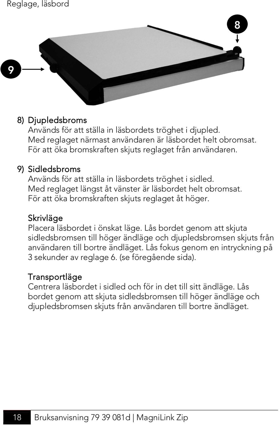 För att öka bromskraften skjuts reglaget åt höger. Skrivläge Placera läsbordet i önskat läge.