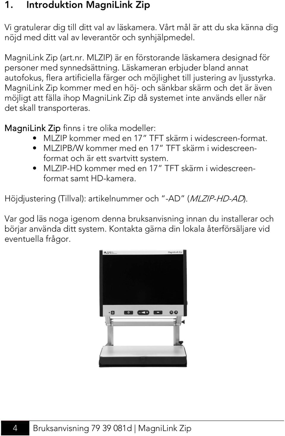 MagniLink Zip kommer med en höj- och sänkbar skärm och det är även möjligt att fälla ihop MagniLink Zip då systemet inte används eller när det skall transporteras.