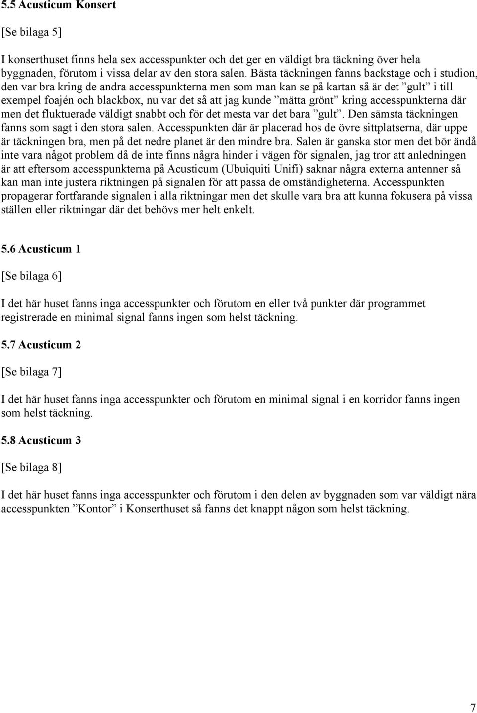 mätta grönt kring accesspunkterna där men det fluktuerade väldigt snabbt och för det mesta var det bara gult. Den sämsta täckningen fanns som sagt i den stora salen.