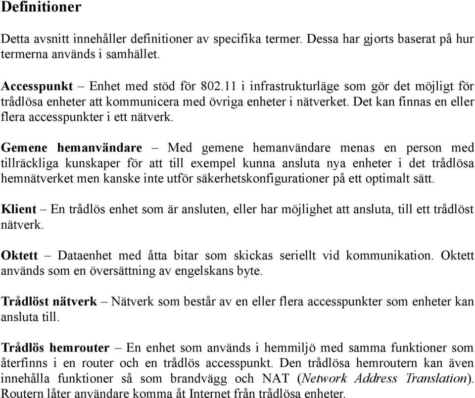 Gemene hemanvändare Med gemene hemanvändare menas en person med tillräckliga kunskaper för att till exempel kunna ansluta nya enheter i det trådlösa hemnätverket men kanske inte utför