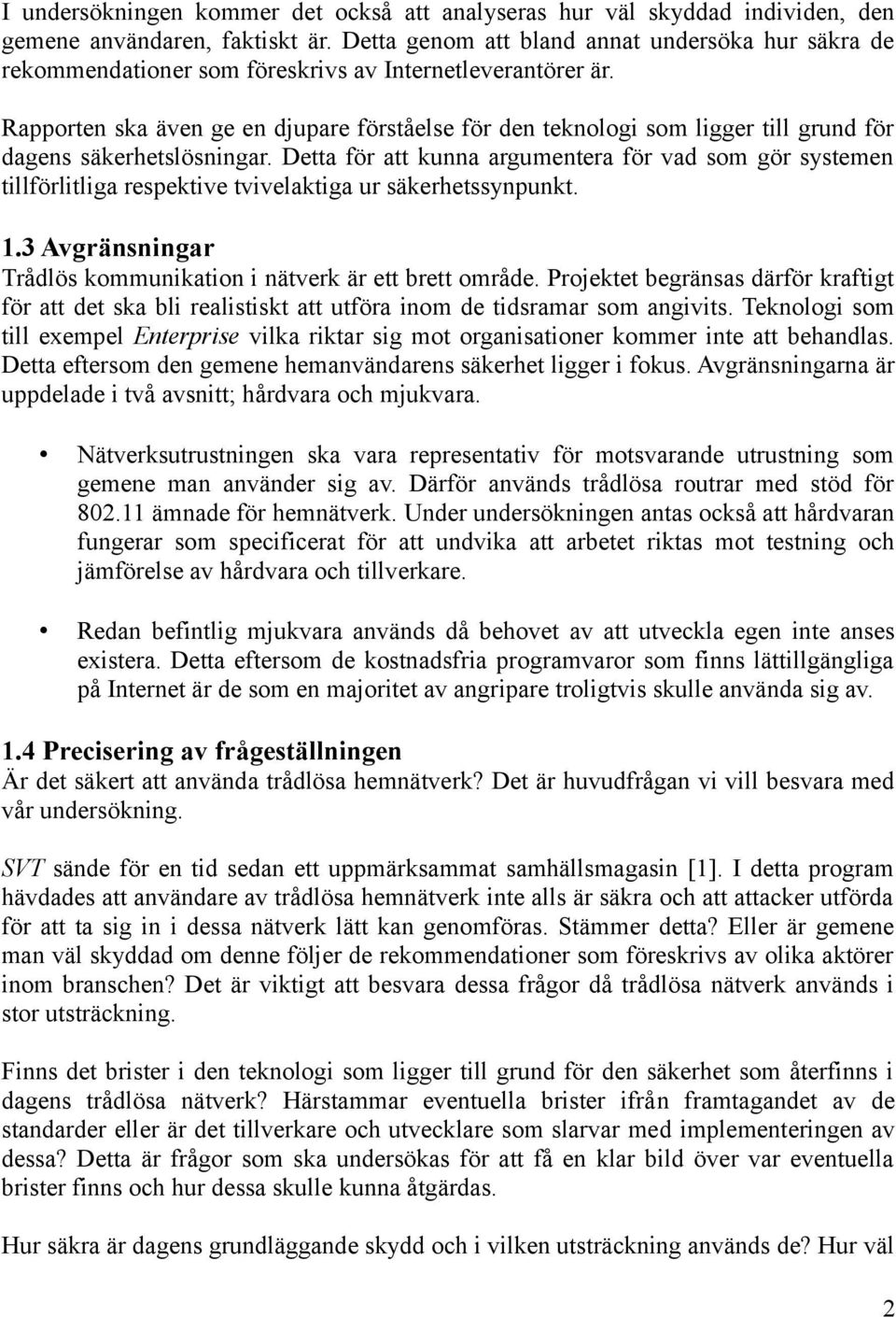 Rapporten ska även ge en djupare förståelse för den teknologi som ligger till grund för dagens säkerhetslösningar.