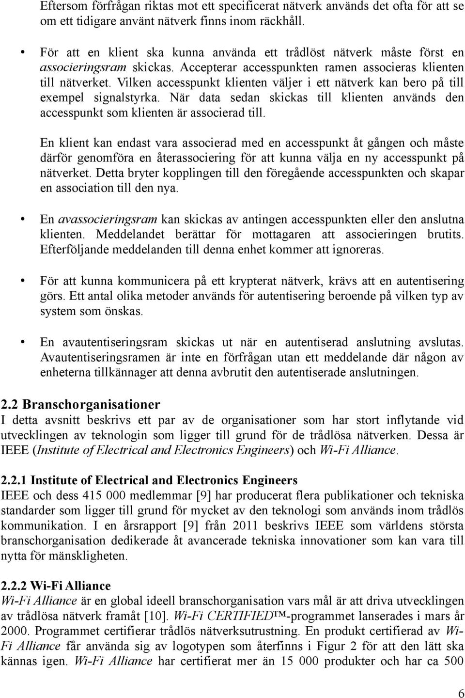 Vilken accesspunkt klienten väljer i ett nätverk kan bero på till exempel signalstyrka. När data sedan skickas till klienten används den accesspunkt som klienten är associerad till.