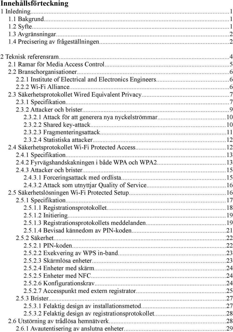 ..9 2.3.2.1 Attack för att generera nya nyckelströmmar...10 2.3.2.2 Shared key-attack...10 2.3.2.3 Fragmenteringsattack...11 2.3.2.4 Statistiska attacker...12 2.