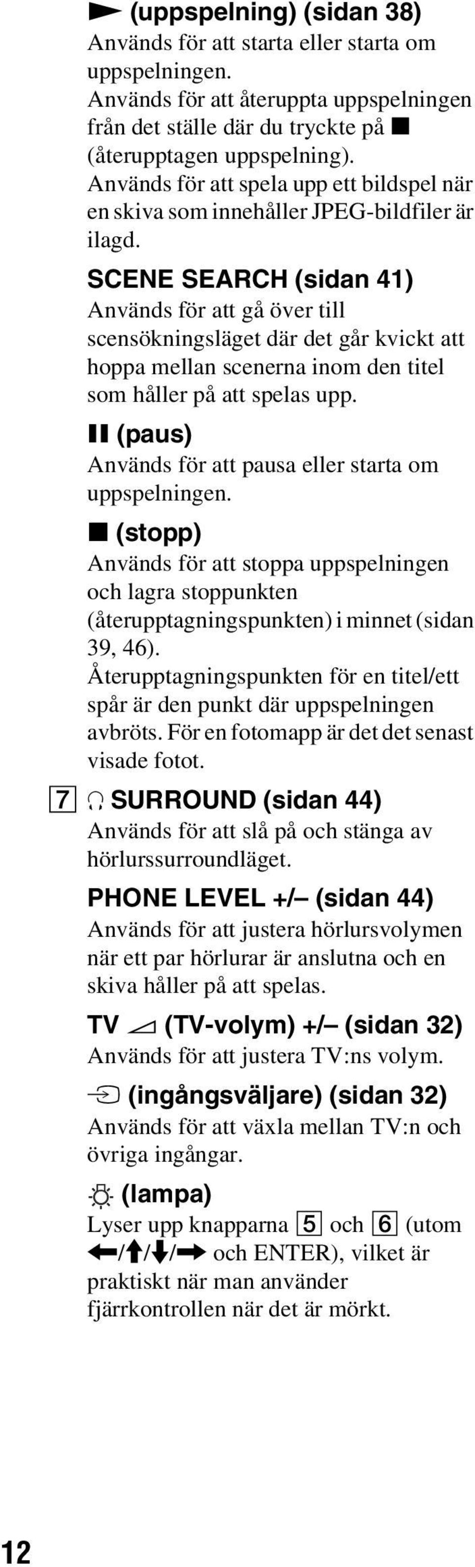 SCENE SEARCH (sidan 41) Används för att gå över till scensökningsläget där det går kvickt att hoppa mellan scenerna inom den titel som håller på att spelas upp.