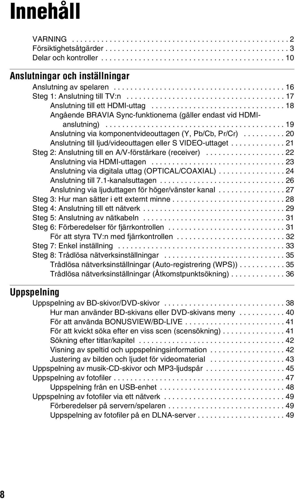 ..................................... 17 Anslutning till ett HDMI-uttag................................ 18 Angående BRAVIA Sync-funktionerna (gäller endast vid HDMIanslutning).