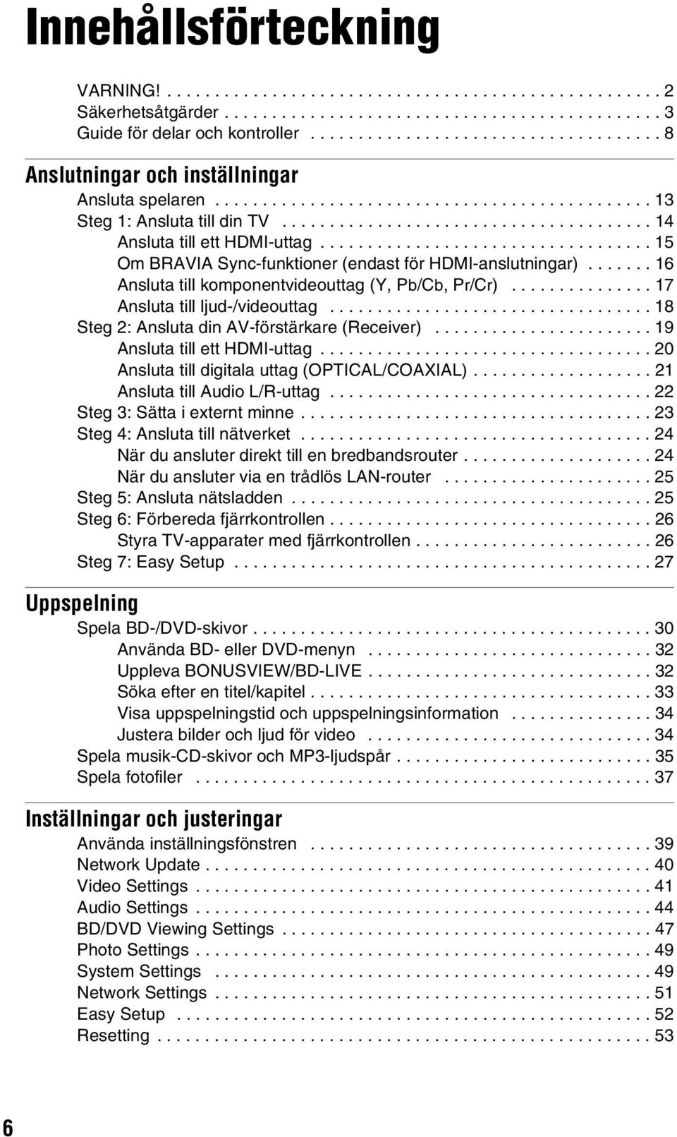 .................................. 15 Om BRAVIA Sync-funktioner (endast för HDMI-anslutningar)....... 16 Ansluta till komponentvideouttag (Y, P/C, Pr/Cr)............... 17 Ansluta till ljud-/videouttag.