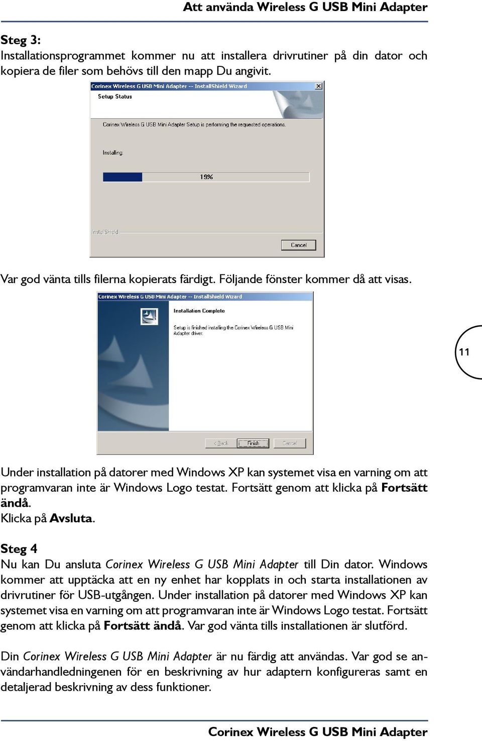 11 Under installation på datorer med Windows XP kan systemet visa en varning om att programvaran inte är Windows Logo testat. Fortsätt genom att klicka på Fortsätt ändå. Klicka på Avsluta.