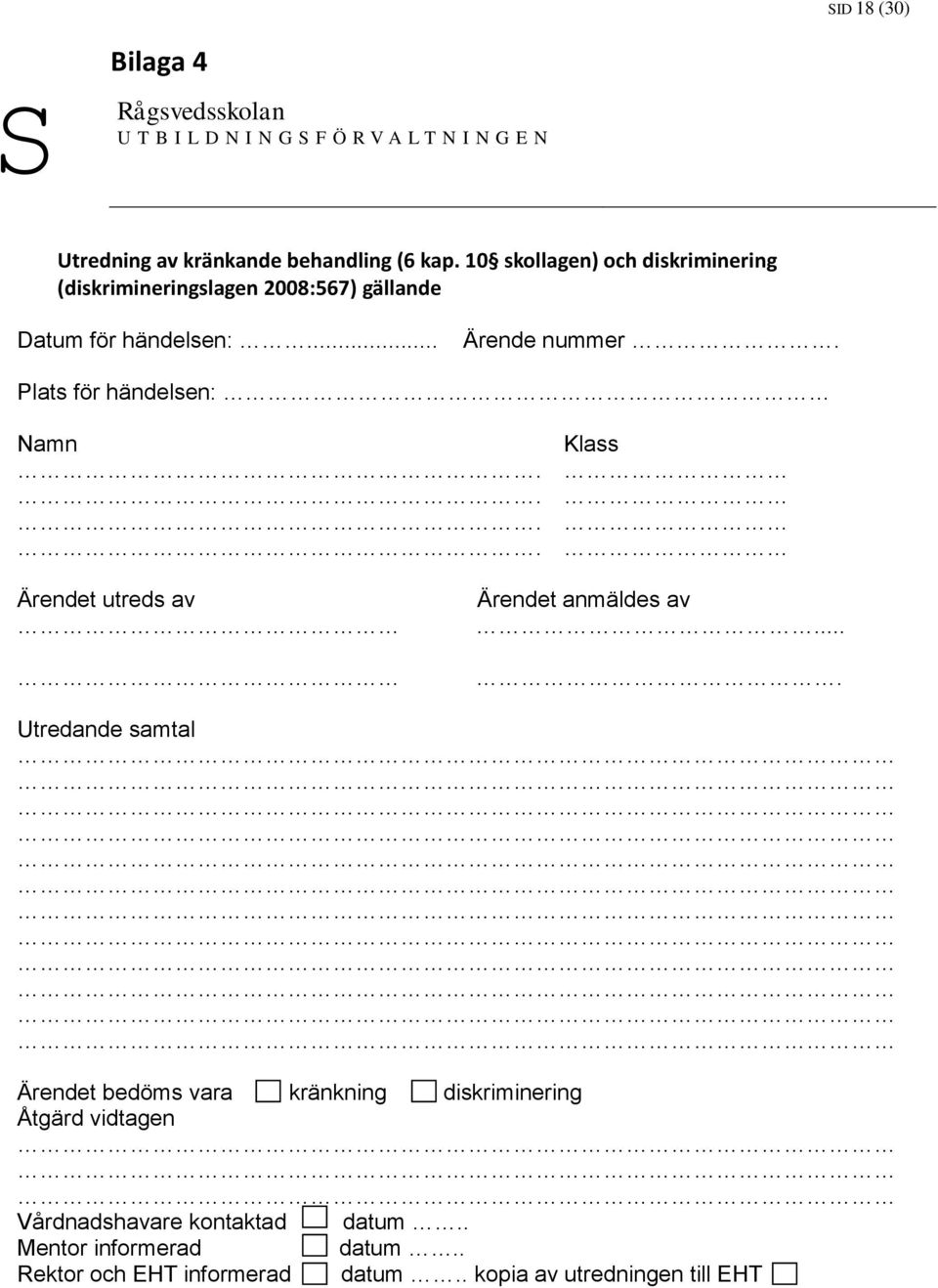 Plats för händelsen: Namn Klass.... Ärendet utreds av Ärendet anmäldes av.