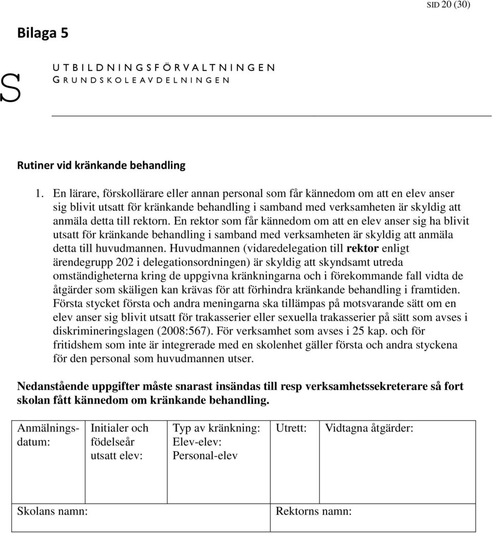 En rektor som får kännedom om att en elev anser sig ha blivit utsatt för kränkande behandling i samband med verksamheten är skyldig att anmäla detta till huvudmannen.