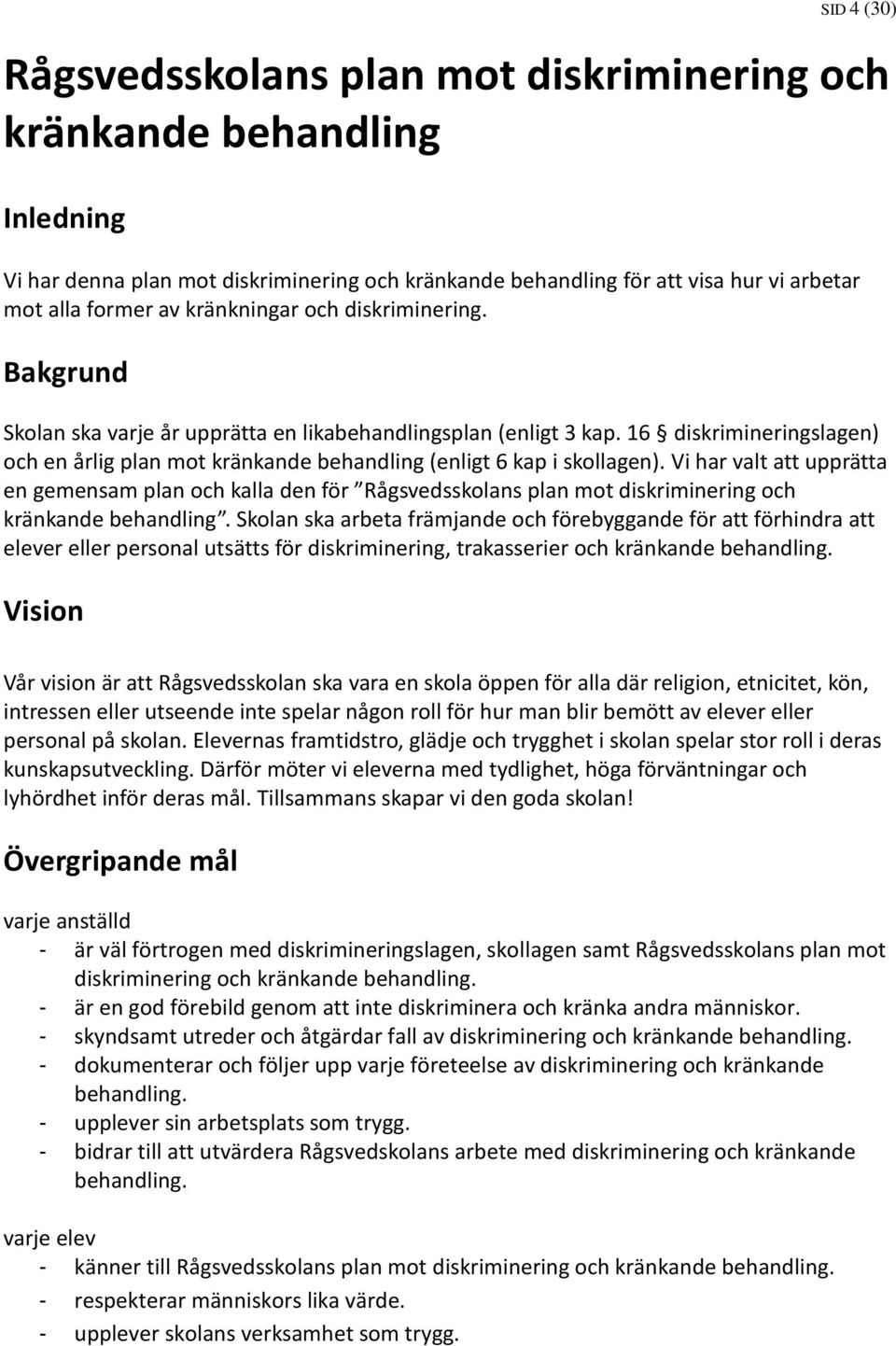 16 diskrimineringslagen) och en årlig plan mot kränkande behandling (enligt 6 kap i skollagen).