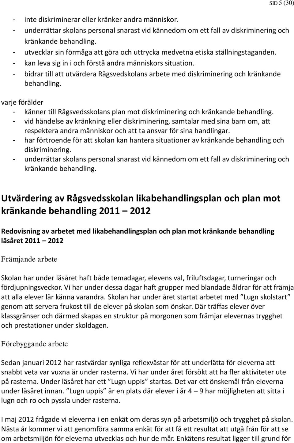 - bidrar till att utvärdera Rågsvedskolans arbete med diskriminering och kränkande behandling. varje förälder - känner till Rågsvedsskolans plan mot diskriminering och kränkande behandling.