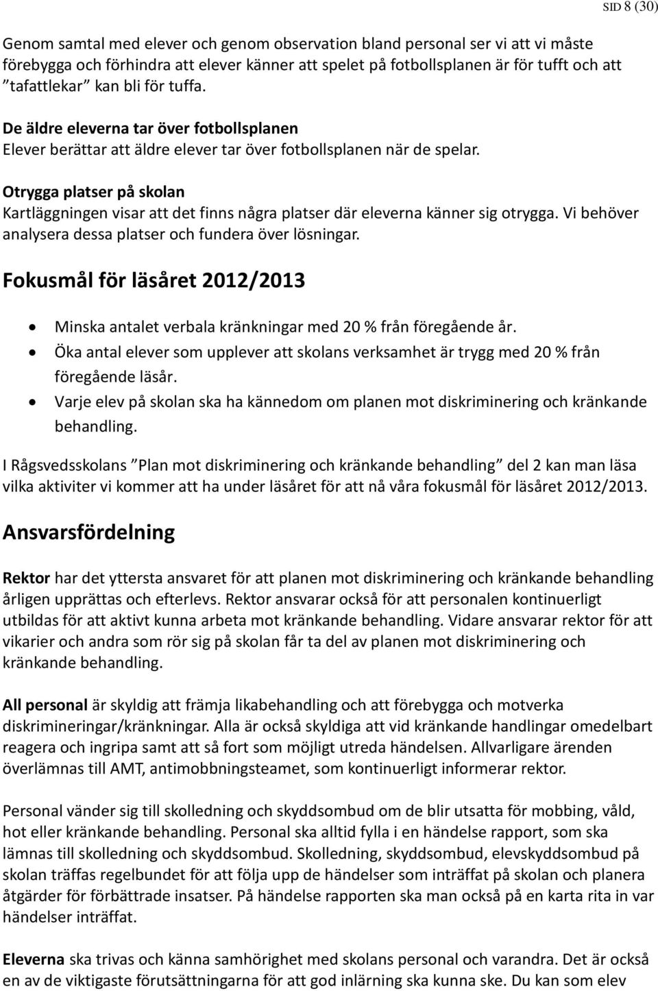 SID 8 (30) Otrygga platser på skolan Kartläggningen visar att det finns några platser där eleverna känner sig otrygga. Vi behöver analysera dessa platser och fundera över lösningar.