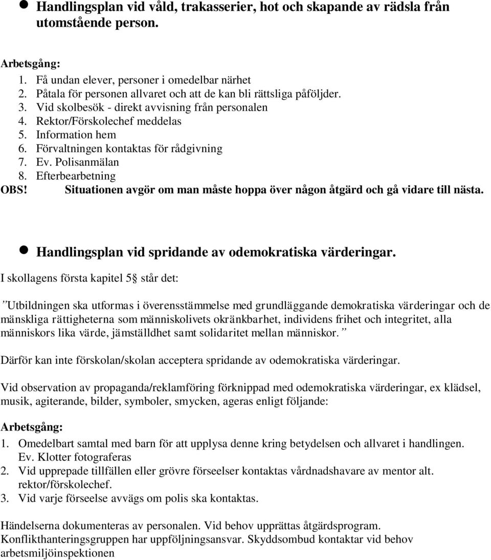 Förvaltningen kontaktas för rådgivning 7. Ev. Polisanmälan 8. Efterbearbetning OBS! Situationen avgör om man måste hoppa över någon åtgärd och gå vidare till nästa.