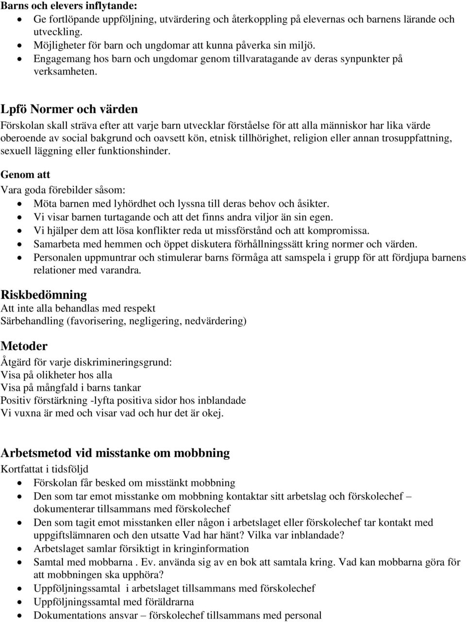 Lpfö Normer och värden Förskolan skall sträva efter att varje barn utvecklar förståelse för att alla människor har lika värde oberoende av social bakgrund och oavsett kön, etnisk tillhörighet,