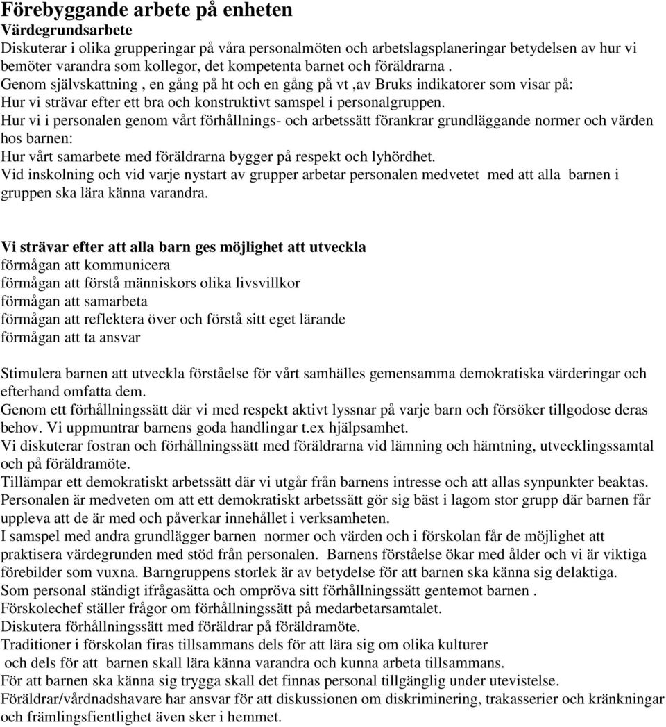 Hur vi i personalen genom vårt förhållnings- och arbetssätt förankrar grundläggande normer och värden hos barnen: Hur vårt samarbete med föräldrarna bygger på respekt och lyhördhet.