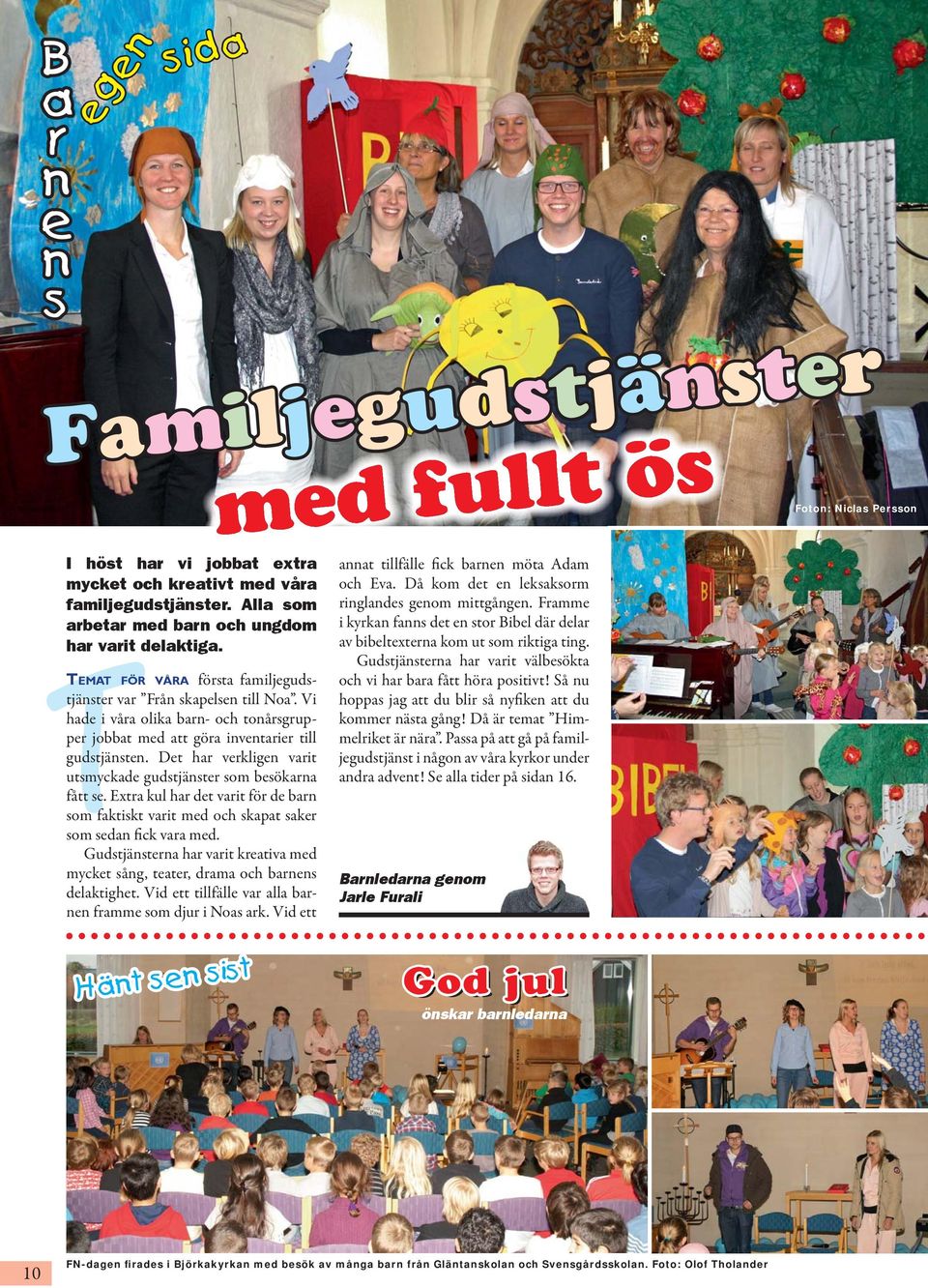 Vi hade i våra olika barn- och tonårsgrupper jobbat med att göra inventarier till gudstjänsten. Det har verkligen varit utsmyckade gudstjänster som besökarna fått se.
