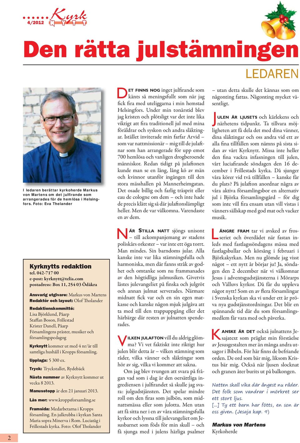 com postadress: Box 11, 254 03 Ödåkra Ansvarig utgivare: Markus von Martens Redaktör och layout: Olof Tholander Redaktionskommitté: Lisa Björklund, Påarp Staffan Boson, Frillestad Krister Danell,