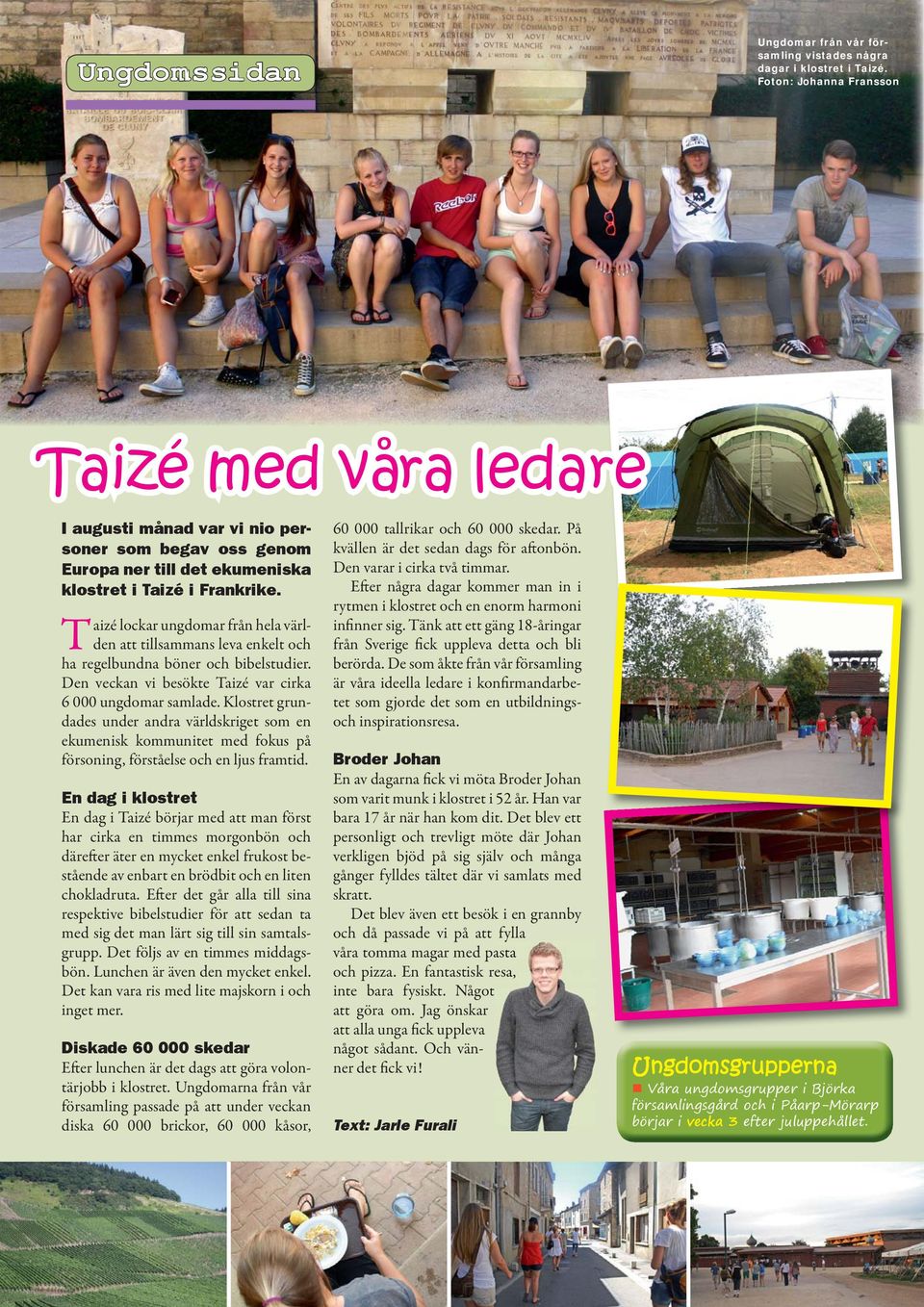 Taizé lockar ungdomar från hela världen att tillsammans leva enkelt och ha regelbundna böner och bibelstudier. Den veckan vi besökte Taizé var cirka 6 000 ungdomar samlade.
