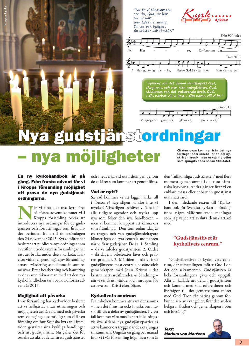 Från 2011 Nya gudstjänstordningar nya möjligheter Citaten ovan kommer från det nya förslaget som innehåller en del nyskriven musik, men också melodier som sjungits ända sedan 900-talet.