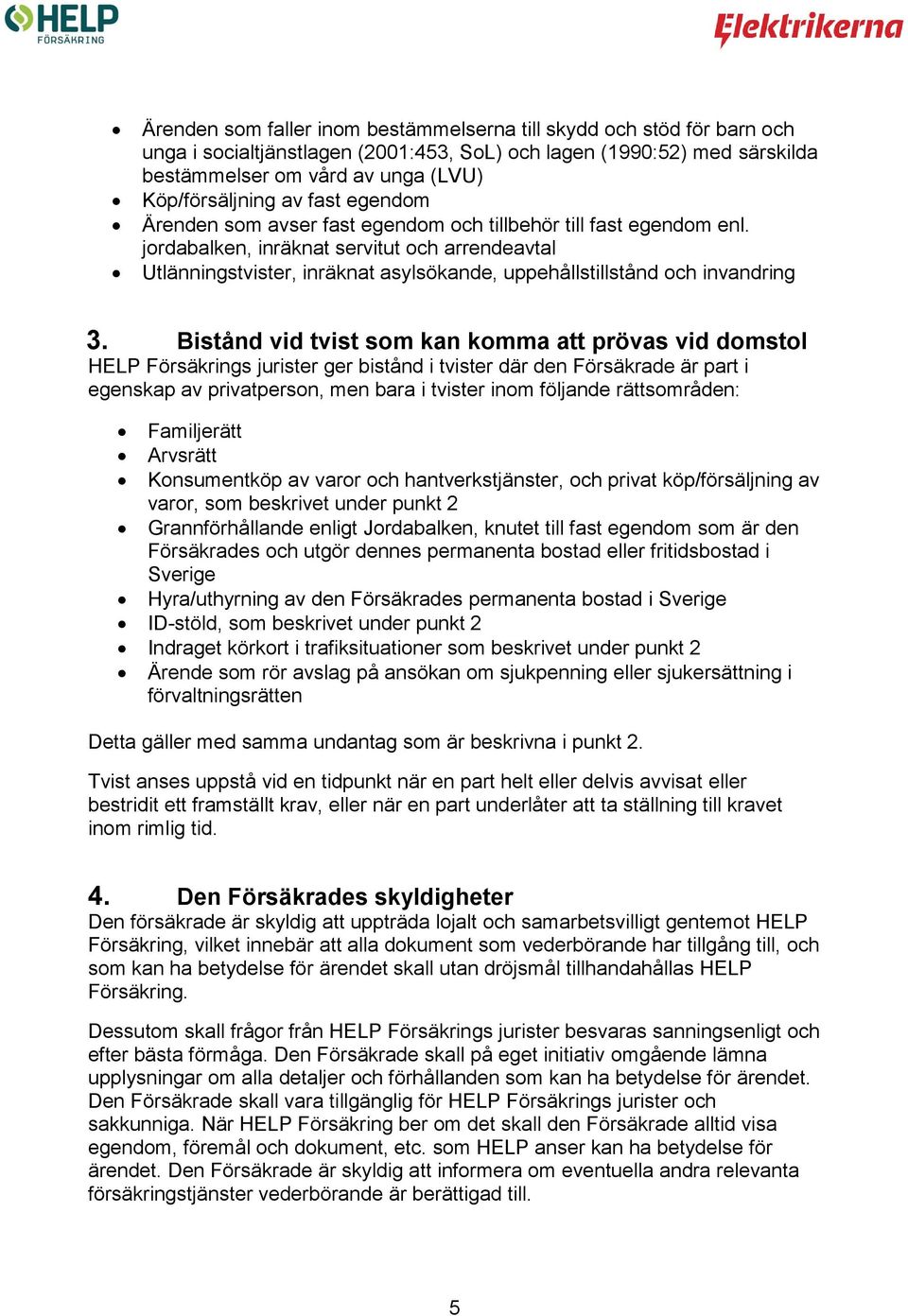 jordabalken, inräknat servitut och arrendeavtal Utlänningstvister, inräknat asylsökande, uppehållstillstånd och invandring 3.
