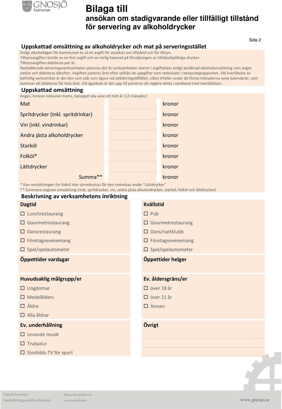 Nyetablerade serveringsverksamheter placeras det år verksamheten startar i avgiftsklass enligt beräknad alkoholomsättning som anges nedan och debiteras därefter.