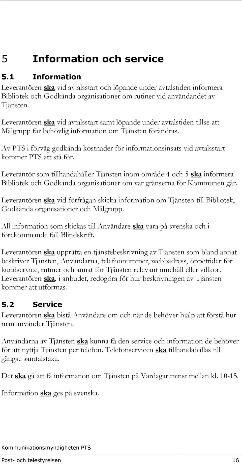 Av PTS i förväg godkända kostnader för informationsinsats vid avtalsstart kommer PTS att stå för.