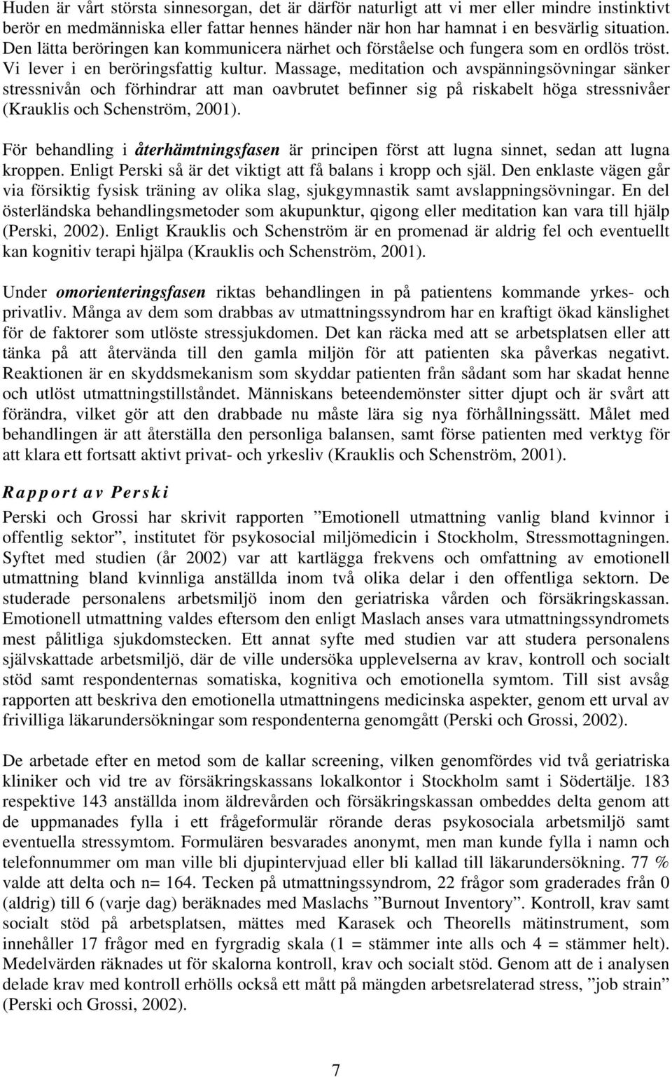 Massage, meditation och avspänningsövningar sänker stressnivån och förhindrar att man oavbrutet befinner sig på riskabelt höga stressnivåer (Krauklis och Schenström, 2001).