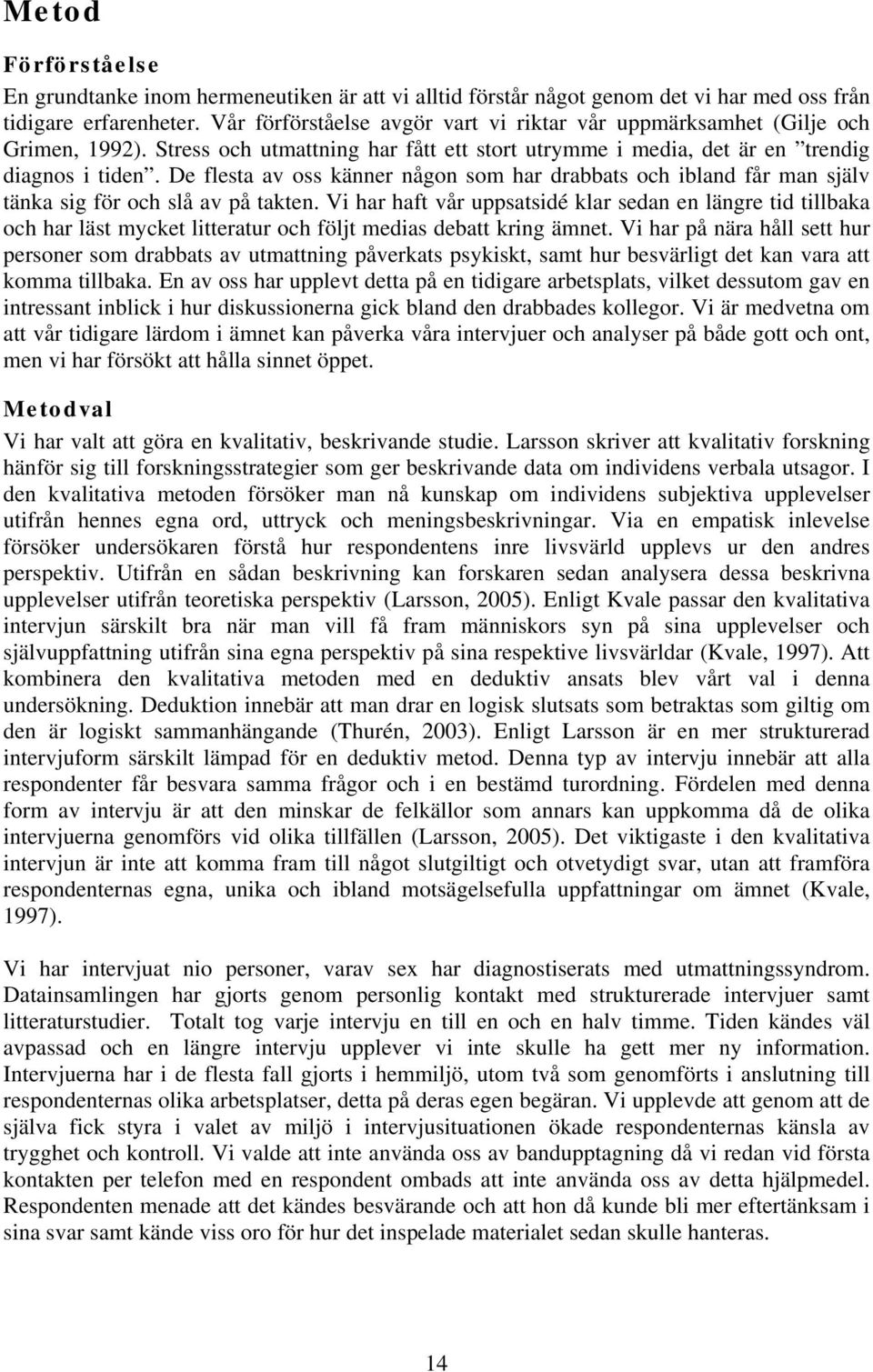 De flesta av oss känner någon som har drabbats och ibland får man själv tänka sig för och slå av på takten.