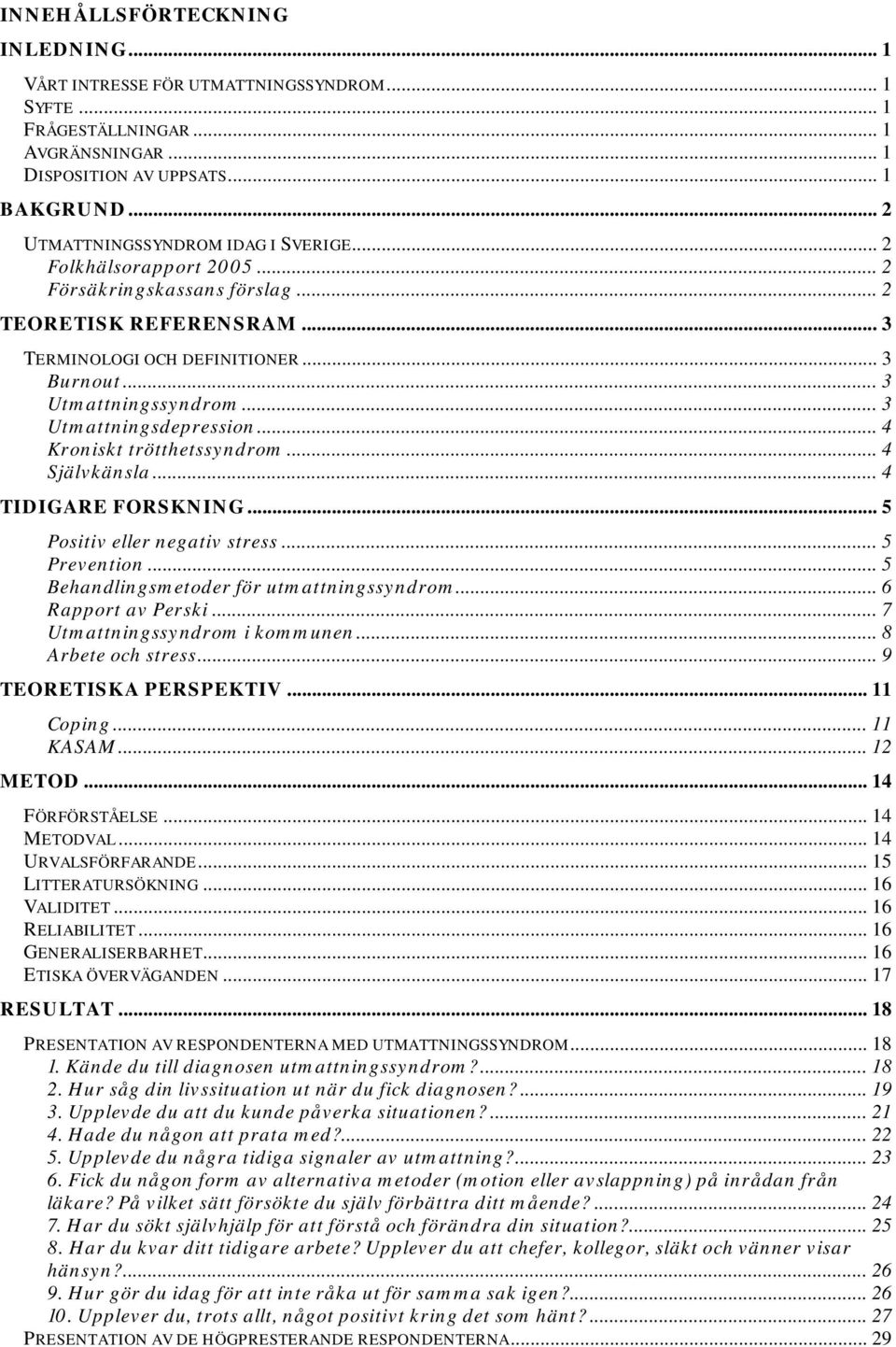 ..3 Utmattningsdepression... 4 Kroniskt trötthetssyndrom... 4 Självkänsla... 4 TIDIGARE FORSKNING... 5 Positiv eller negativ stress... 5 Prevention... 5 Behandlingsmetoder för utmattningssyndrom.