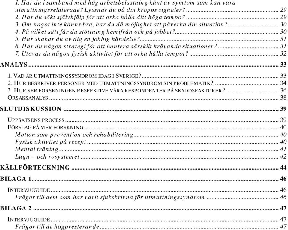 ... 31 6. Har du någon strategi för att hantera särskilt krävande situationer?... 31 7. Utövar du någon fysisk aktivitet för att orka hålla tempot?... 32 ANALYS... 33 1.