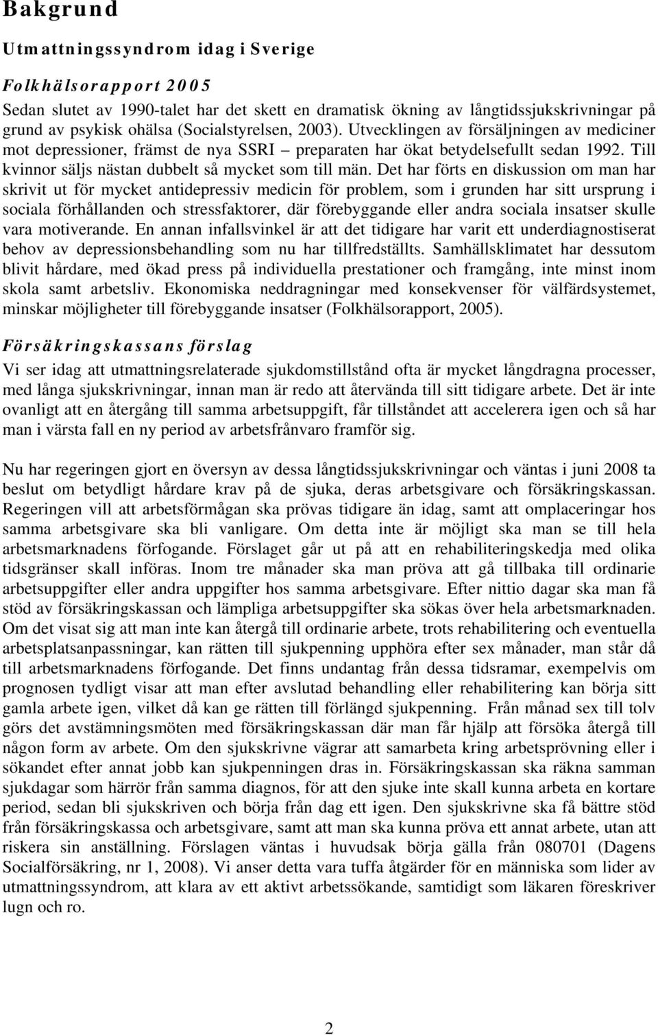 Det har förts en diskussion om man har skrivit ut för mycket antidepressiv medicin för problem, som i grunden har sitt ursprung i sociala förhållanden och stressfaktorer, där förebyggande eller andra