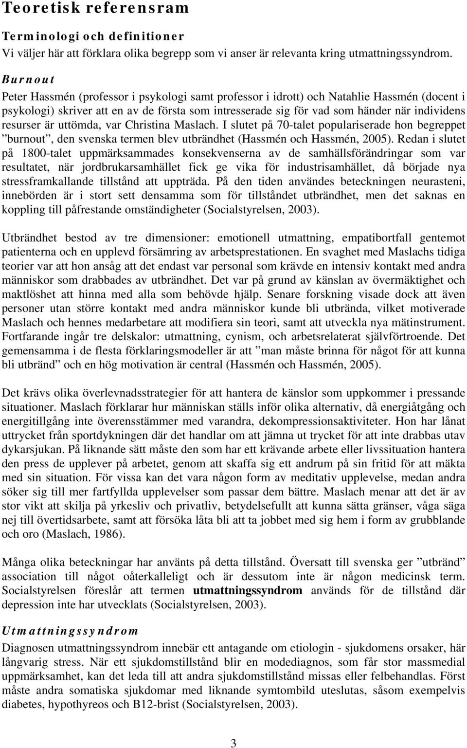 resurser är uttömda, var Christina Maslach. I slutet på 70-talet populariserade hon begreppet burnout, den svenska termen blev utbrändhet (Hassmén och Hassmén, 2005).