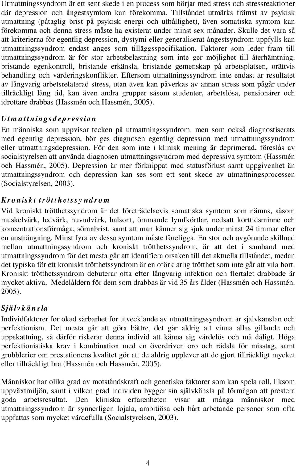 Skulle det vara så att kriterierna för egentlig depression, dystymi eller generaliserat ångestsyndrom uppfylls kan utmattningssyndrom endast anges som tilläggsspecifikation.