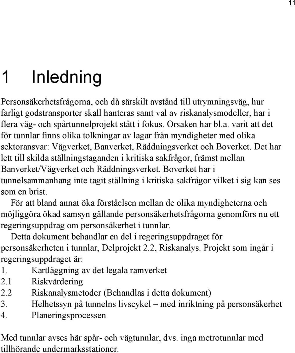 Det har lett till skilda ställningstaganden i kritiska sakfrågor, främst mellan Banverket/Vägverket och Räddningsverket.