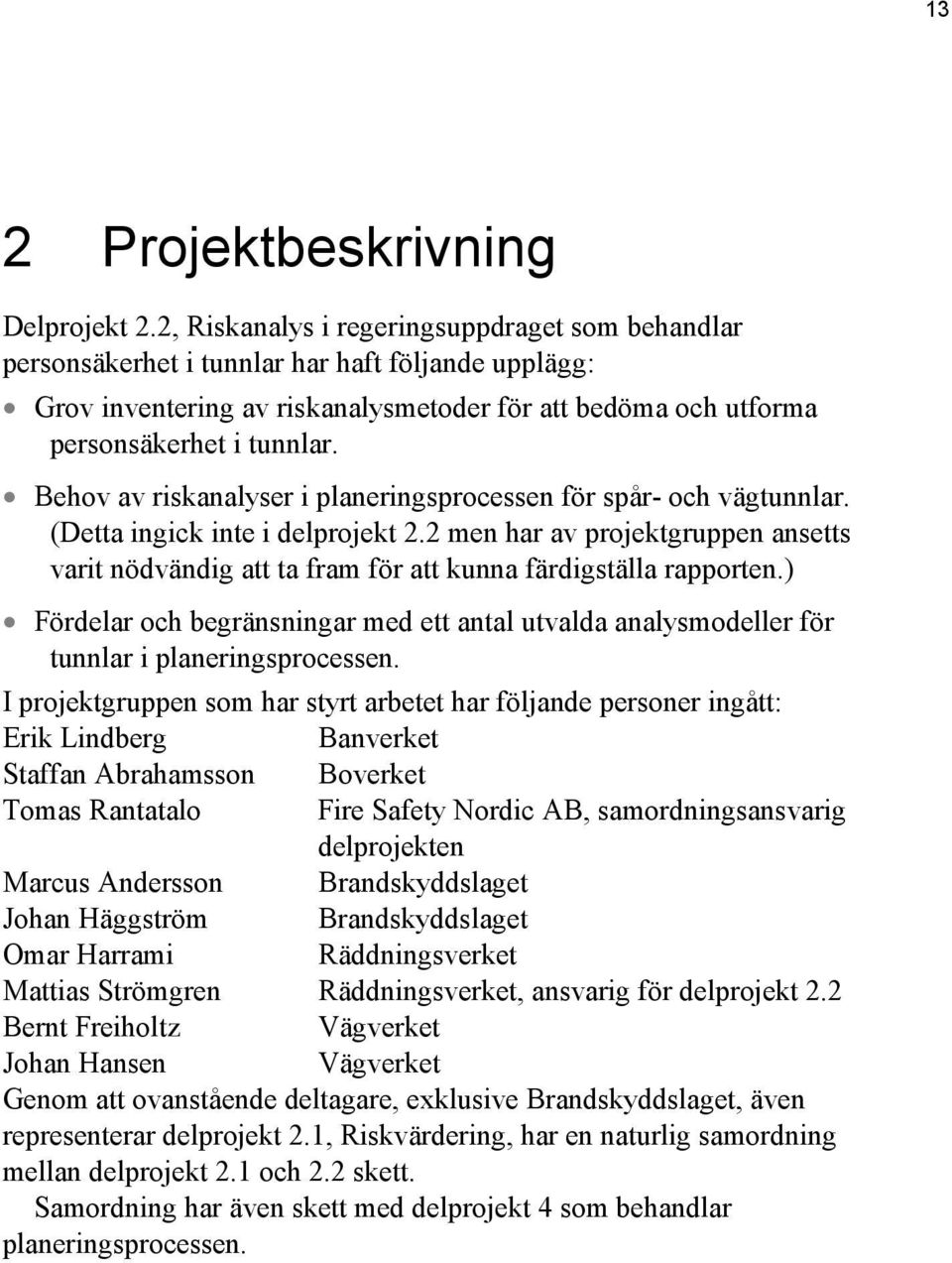 Behov av riskanalyser i planeringsprocessen för spår- och vägtunnlar. (Detta ingick inte i delprojekt 2.