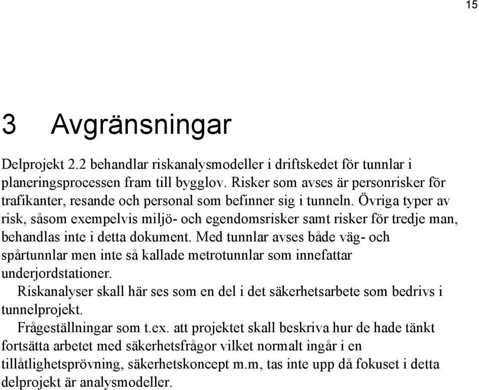 Övriga typer av risk, såsom exempelvis miljö- och egendomsrisker samt risker för tredje man, behandlas inte i detta dokument.