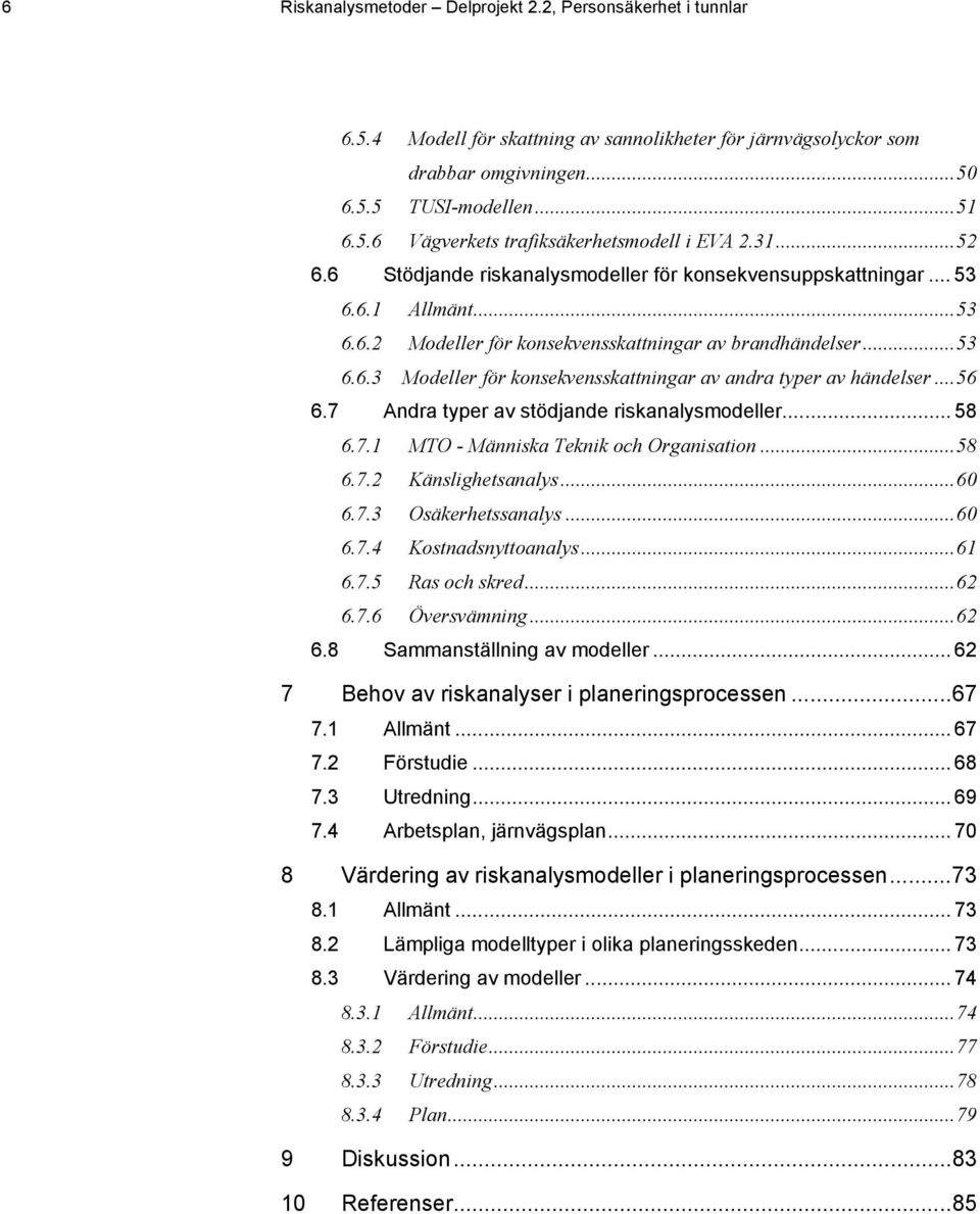 ..56 6.7 Andra typer av stödjande riskanalysmodeller... 58 6.7.1 MTO - Människa Teknik och Organisation...58 6.7.2 Känslighetsanalys...60 6.7.3 Osäkerhetssanalys...60 6.7.4 Kostnadsnyttoanalys...61 6.