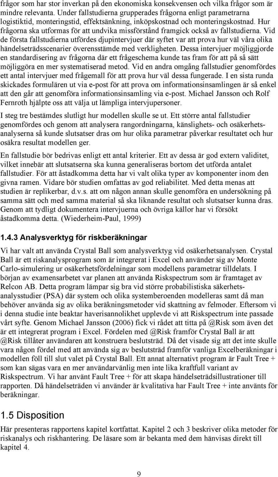 Hur frågorna ska utformas för att undvika missförstånd framgick också av fallstudierna.