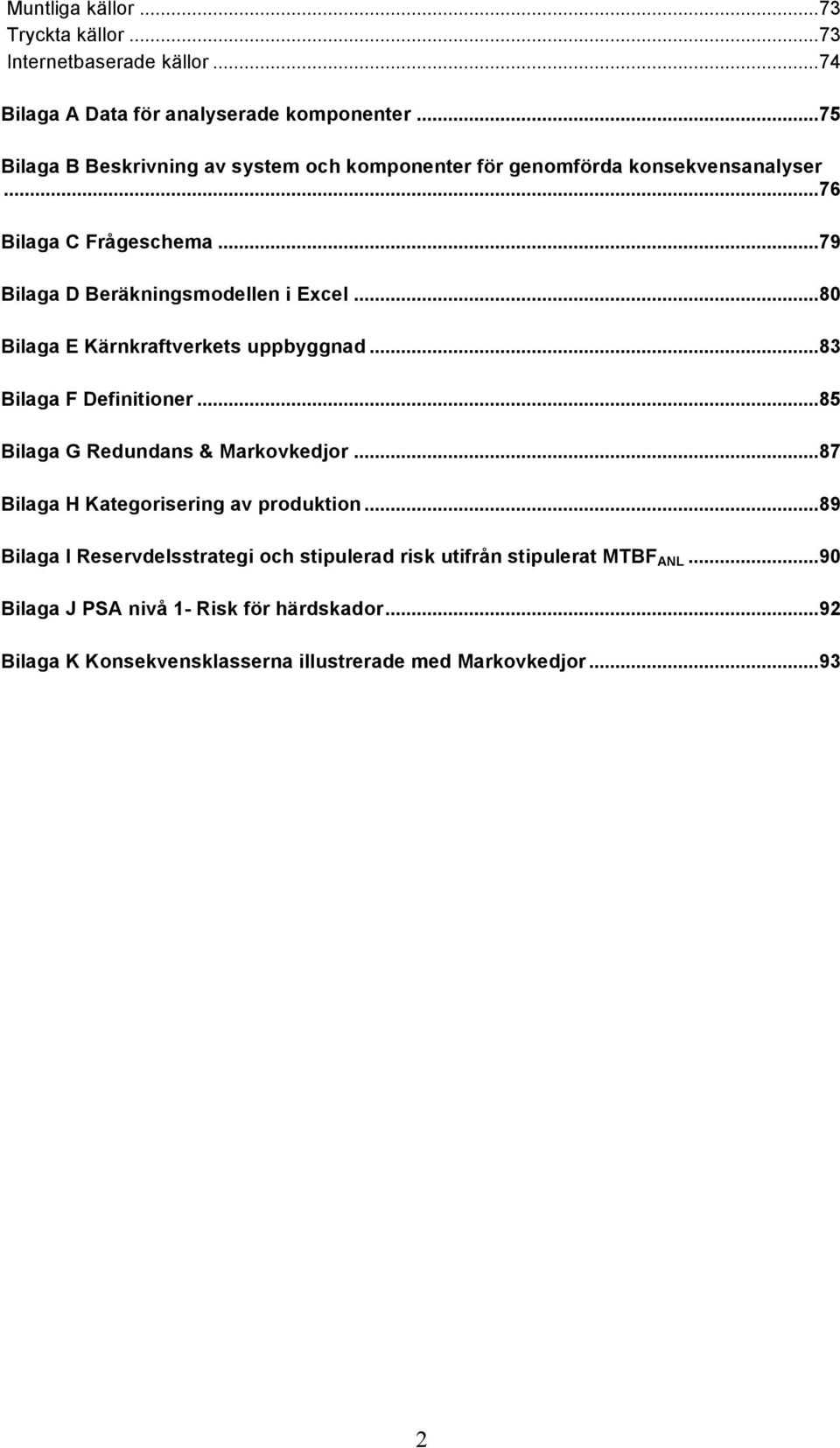 ..80 Bilaga E Kärnkraftverkets uppbyggnad...83 Bilaga F Definitioner...85 Bilaga G Redundans & Markovkedjor...87 Bilaga H Kategorisering av produktion.