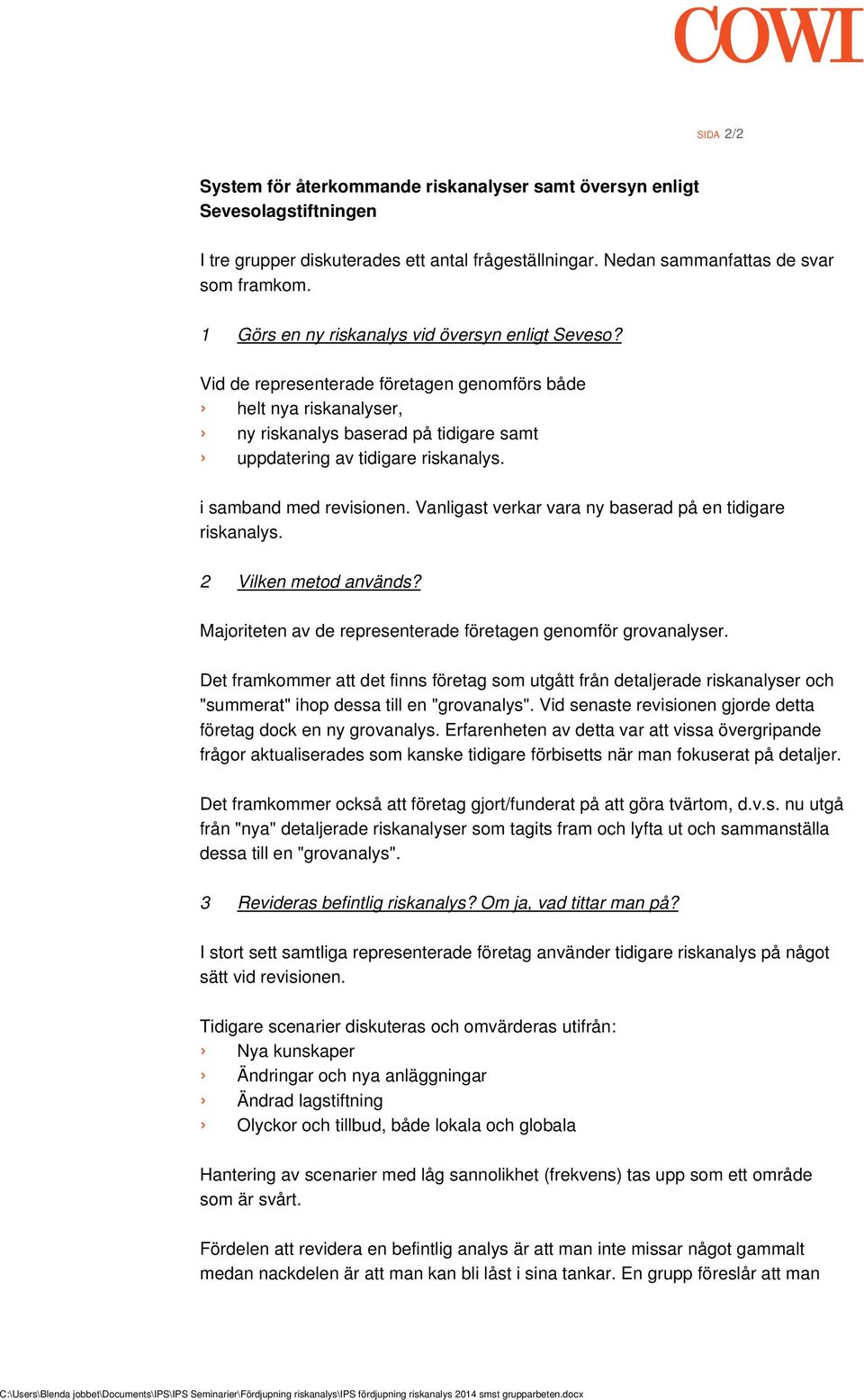 Vid de representerade företagen genomförs både helt nya riskanalyser, ny riskanalys baserad på tidigare samt uppdatering av tidigare i samband med revisionen.