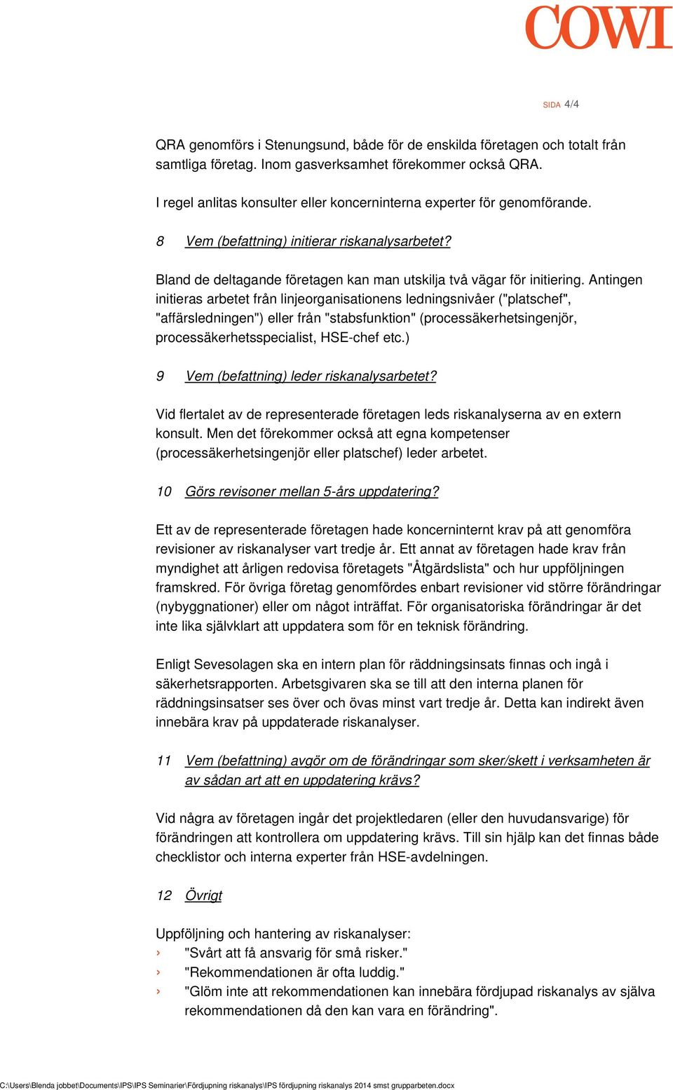 Antingen initieras arbetet från linjeorganisationens ledningsnivåer ("platschef", "affärsledningen") eller från "stabsfunktion" (processäkerhetsingenjör, processäkerhetsspecialist, HSE-chef etc.