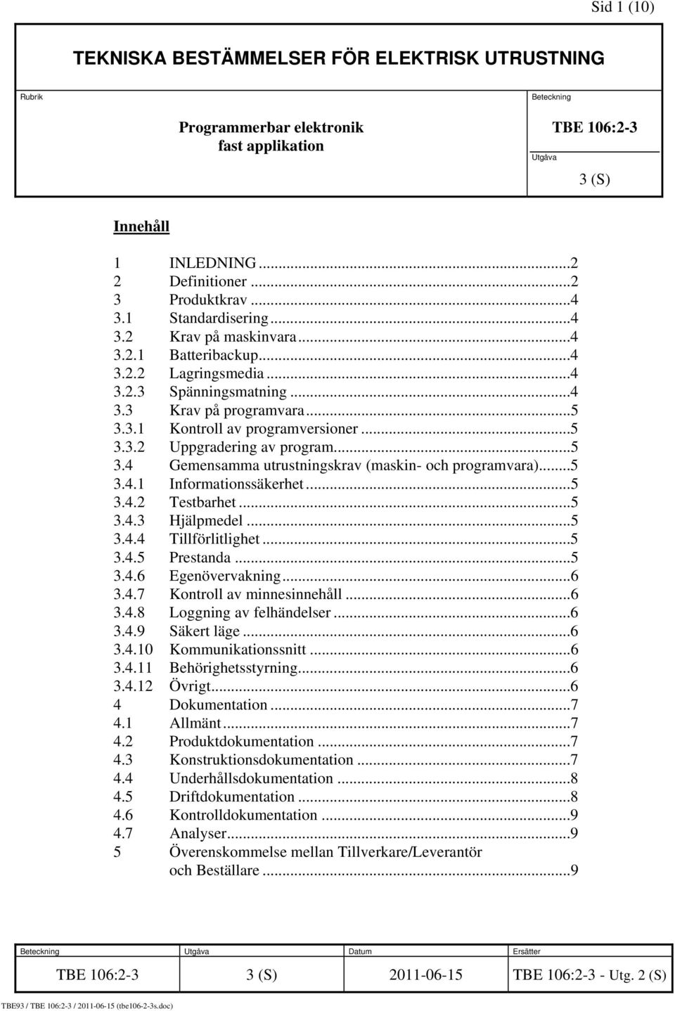 ..5 3.4 Gemensamma utrustningskrav (maskin- och programvara)...5 3.4.1 Informationssäkerhet...5 3.4.2 Testbarhet...5 3.4.3 Hjälpmedel...5 3.4.4 Tillförlitlighet...5 3.4.5 Prestanda...5 3.4.6 Egenövervakning.