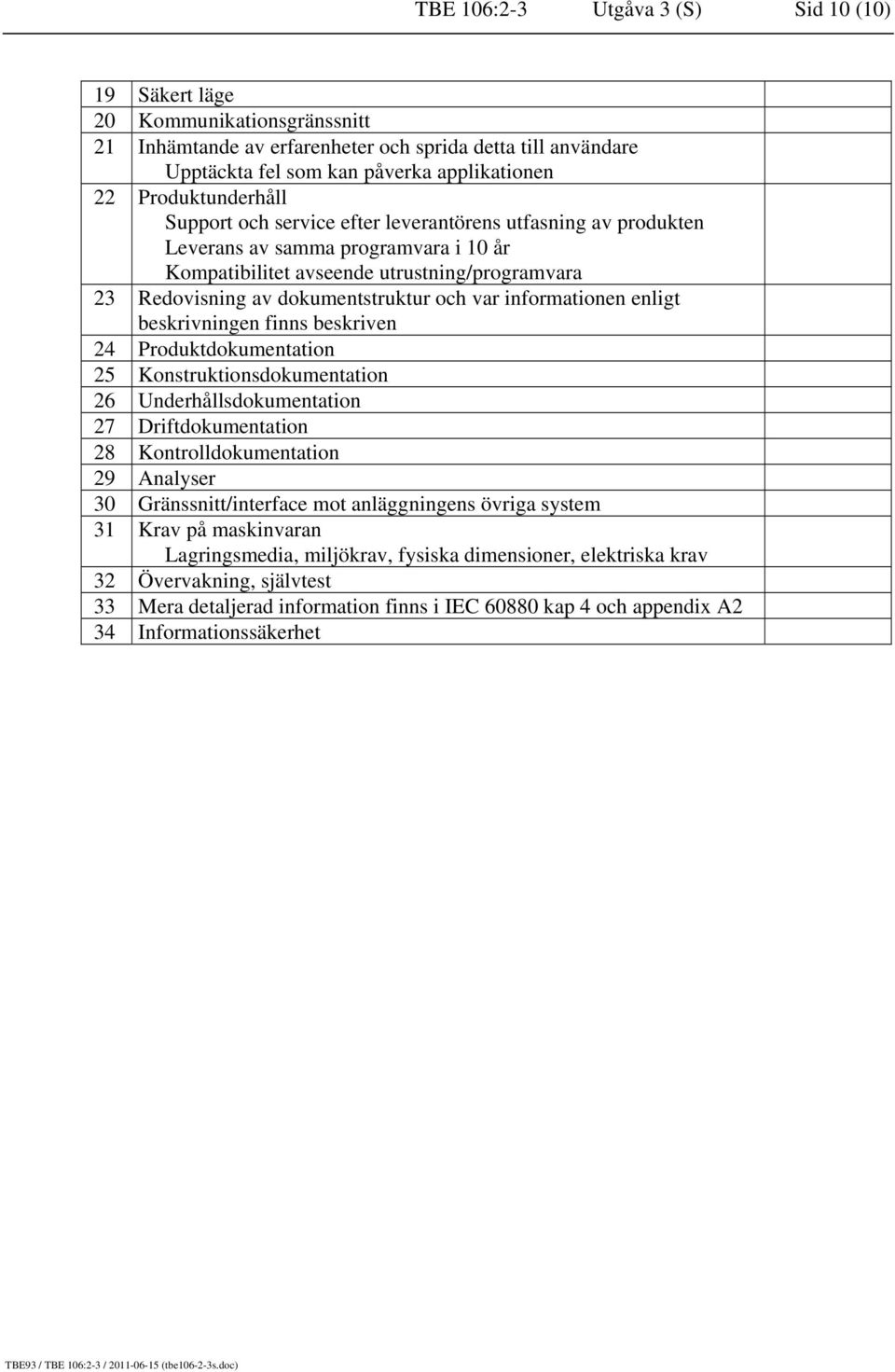 och var informationen enligt beskrivningen finns beskriven 24 Produktdokumentation 25 Konstruktionsdokumentation 26 Underhållsdokumentation 27 Driftdokumentation 28 Kontrolldokumentation 29 Analyser