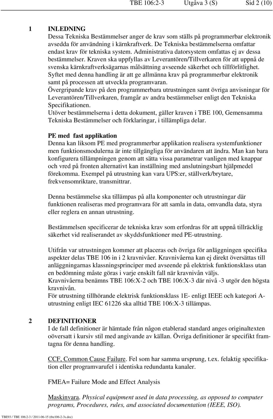 Kraven ska uppfyllas av Leverantören/Tillverkaren för att uppnå de svenska kärnkraftverksägarnas målsättning avseende säkerhet och tillförlitlighet.