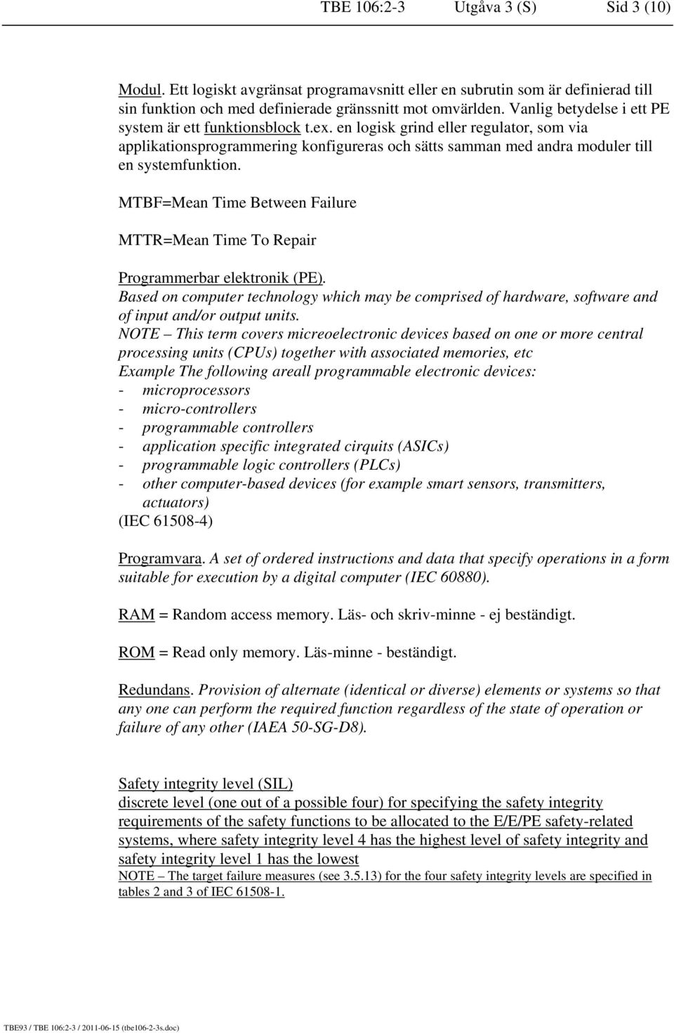 MTBF=Mean Time Between Failure MTTR=Mean Time To Repair Programmerbar elektronik (PE). Based on computer technology which may be comprised of hardware, software and of input and/or output units.