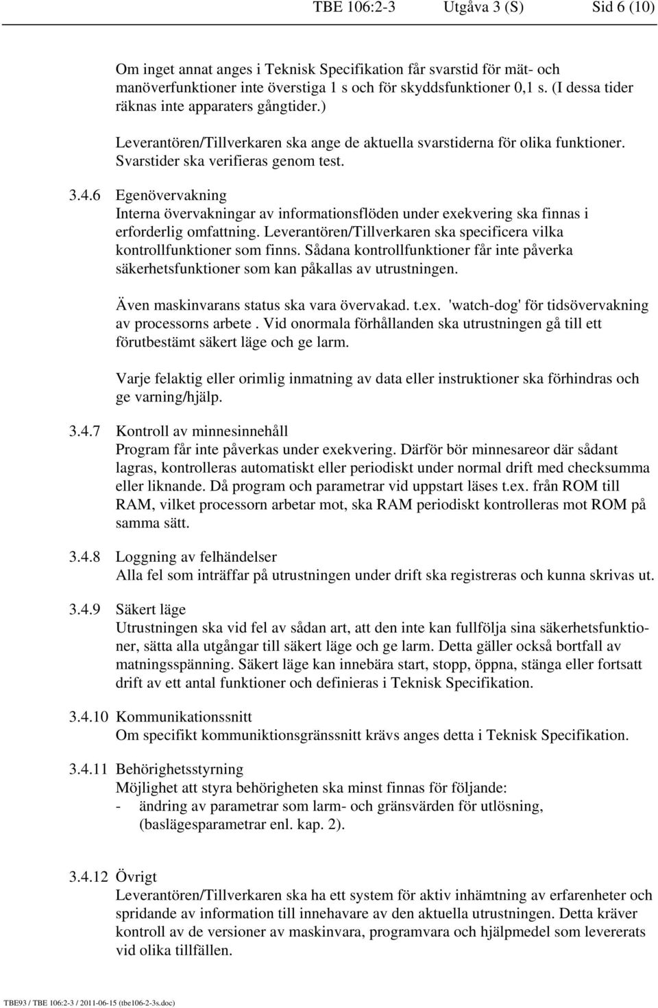 6 Egenövervakning Interna övervakningar av informationsflöden under exekvering ska finnas i erforderlig omfattning. Leverantören/Tillverkaren ska specificera vilka kontrollfunktioner som finns.