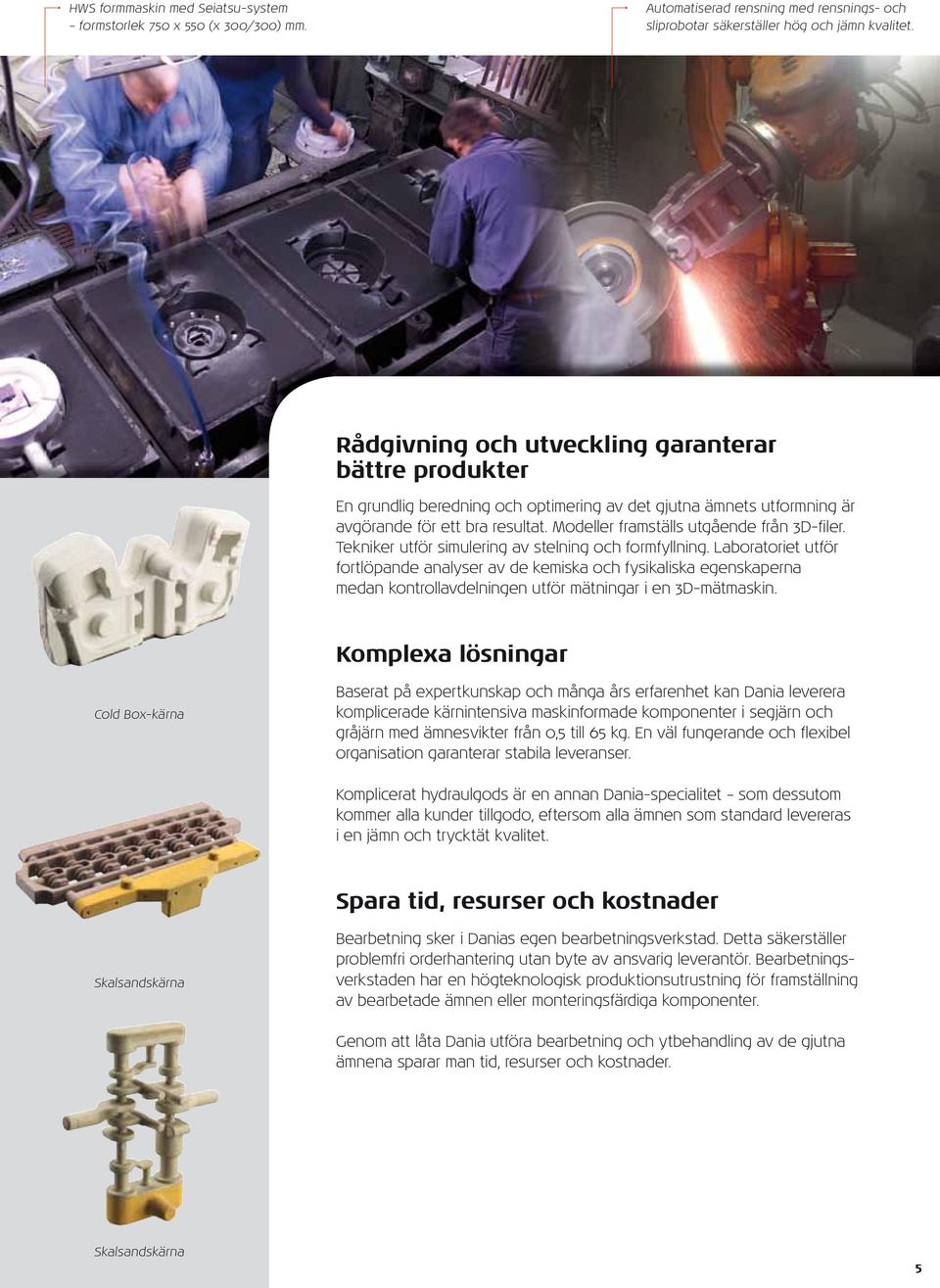 Modeller framställs utgående från 3D-filer. Tekniker utför simulering av stelning och formfyllning.